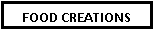 Text Box: FOOD CREATIONS