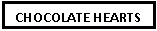 Text Box: CHOCOLATE HEARTS