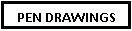 Text Box: PEN DRAWINGS